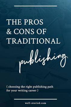 the pros and cons of traditional pubbing for your writing career by well - written com