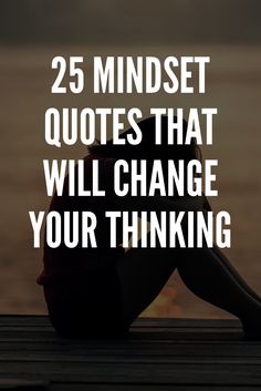 a woman sitting on a dock with the words 25 mindset quotes that will change your thinking