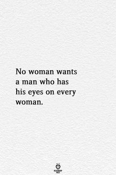 a quote that says no woman wants a man who has his eyes on every woman