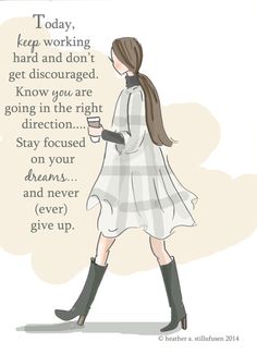 a drawing of a woman walking with a cup of coffee in her hand and the words today, keep working hard and don't get distracted know you are going in the right direction stay focused