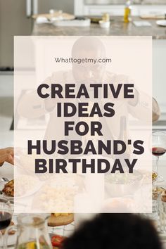 a man sitting at a table with food in front of him and the words creative ideas for husband's birthday