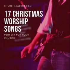 a man playing guitar with the words 17 christmas worship songs perfect for your church