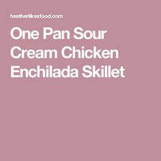 the text reads one pan sour cream chicken enchilada skillet on a blue background