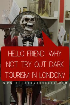 there is a skeleton sitting in front of a fan with the words hello friend, why not try out dark tourism in london?