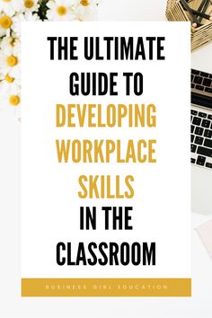 the ultimate guide to developing workplace skills in the classroom