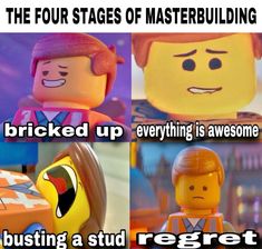 the four stages of masterbuiling are bricked up everything is awesome busting a stud reget