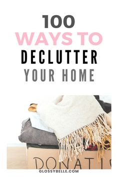 a pile of clothes with the words, 100 ways to declutter your home