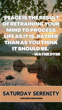 a quote from wayne dyer that reads, peace is the result of retraining your mind to process life as it is rather than you think it should be