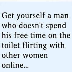 a man who doesn't spend his free time on the toilet fitting with other women online