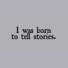 the words i was born to tell stories are black and white on a gray background