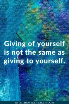 a painting with the quote giving of yourself is not the same as giving to yourself