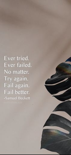 Ever tried. Ever failed. No matter. Try again. Fail again. Fail better. -Samuel Beckett From the Motivation app: https://motivation.app/download Motivation App, Have You Tried, Try Again, You Tried, Fails