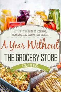 A Year Without the Grocery Store: A Step by Step Guide to Acquiring, Organizing, and Cooking Food Storage by Morris, Karen Emergency Preparedness Food, Emergency Food Supply, Emergency Food, Cooking Guide, Survival Food, Food Supply, Cooking Food, Canning Recipes, Back To Nature