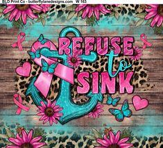 the words refuse to sink are painted on wood with pink flowers and an anchor in leopard print