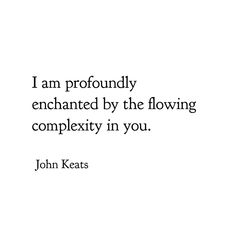 john keats quote i am profoundly enchanted by the flowing complexity in you