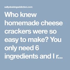 the words who knew homemade cheese crackers were so easy to make? you only need 6 ingredients and i r