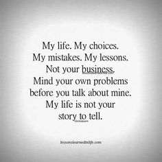 a quote that says, my life my choices my mistakes my lessons not your business