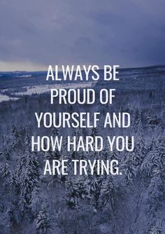 a snowy forest with the words always be proud of yourself and how hard you are trying