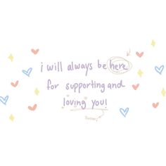 the words i will always be here for supporting and loving you are drawn in pastel colors