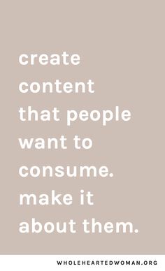 a quote that says, create content that people want to consume it about them