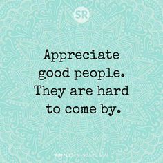 a quote that says appreciate good people they are hard to come by on a blue background