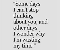 a quote that says some days i can't stop thinking about you, and other days