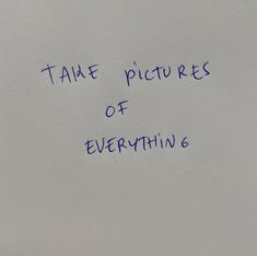 a piece of paper with writing on it that says, take pictures of everything 6