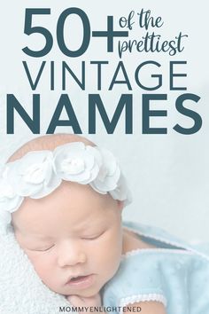 a baby wrapped in a blanket with the words 50 + the prettiest vintage names