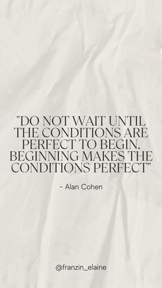 a piece of paper with the quote do not wait until the conditions are perfect to be in