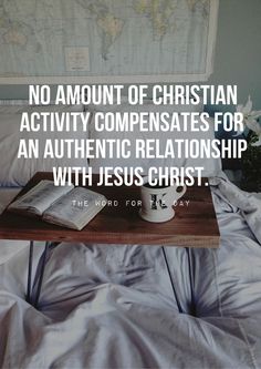 a coffee cup and book on top of a bed with the words no amount of christian activity compensates for an authentic relationship with jesus christ