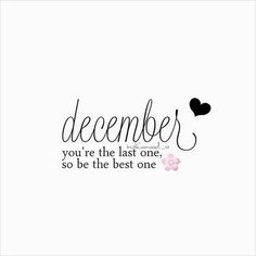 a quote that says december you're the last one, so be the best one