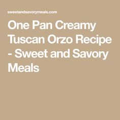 one pan creamy tuscan orzo recipe - sweet and savory meats