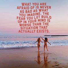 two girls running on the beach holding hands with an actualist quote above them that reads, what you are afraid of is never as bad as what you imagine