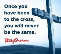 a wooden cross with the words, once you have been to the cross, you will never be the same