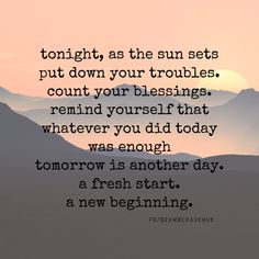 a sunset with the words tonight, as the sun sets put down your troubles count your blessing remind yourself that whatever you did today