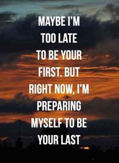 a sunset with the words maybe i'm too late to be your first but right now, i'm preparing my self to be your last