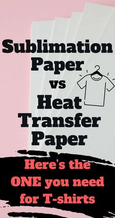 there's the one you need for t - shirts in this paper and it says, sublimation paper vs heat transfer paper here's the one you need for t - shirts