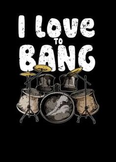 i love to bang t - shirt with drums on the front and words in white