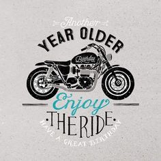 an image of a motorcycle with the words, another year older enjoy the ride every great leader