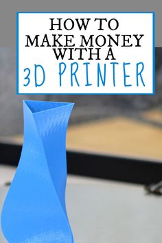 a blue vase with the words how to make money with a 3d printer