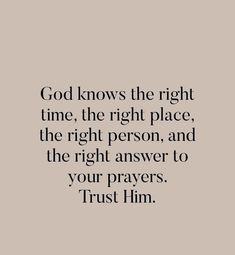 the quote god knows the right time, the right place, the right person, and the right answer to your prayer trust him