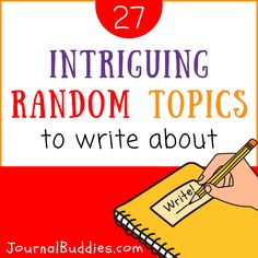 27 Intriguing Random Topics to Write About