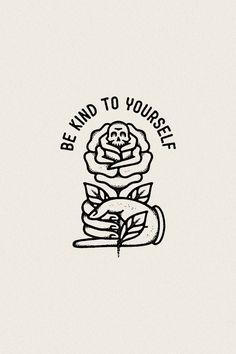 a black and white drawing of a rose with the words be kind to yourself