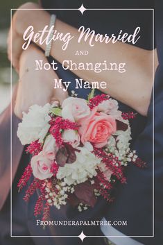 a wedding bouquet with the words getting married and not changing my name