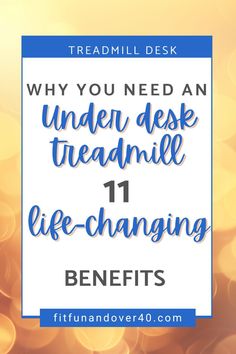 the text reads, why you need an under desk treadmill life - changing benefits