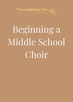 a book cover with the words beginning a middle school choir written in white and gold