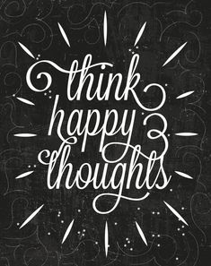 a black and white poster with the words think happy thoughts written in cursive writing