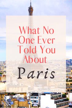 the eiffel tower in paris with text overlay that reads, what no one ever told you about paris