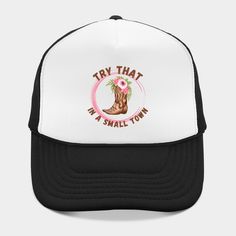 a white and black trucker hat with the words try that no small town on it