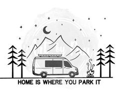 a van with the words home is where you park it in front of mountains and trees